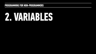 PROGRAMMING FOR NON-PROGRAMMERS
2. VARIABLES
 