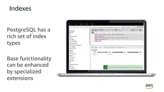 Indexes
PostgreSQL has a
rich set of index
types
Base functionality
can be enhanced
by specialized
extensions
 
