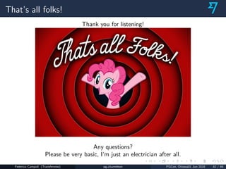 That’s all folks!
Thank you for listening!
Any questions?
Please be very basic, I’m just an electrician after all.
Federico Campoli (Transferwise) pg chameleon PGCon, Ottawa01 Jun 2018 42 / 46
 
