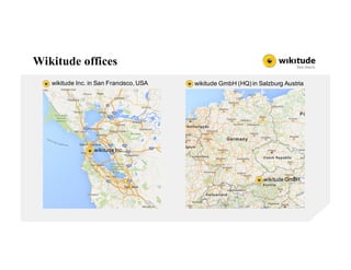 Wikitude offices
wikitude GmbH (HQ) in Salzburg Austriawikitude Inc. in San Francisco, USA
wikitude Inc.
wikitude GmbH.
 
