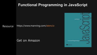 Functional Programming in JavaScript
Resource https://www.manning.com/atencio
Get on Amazon
 
