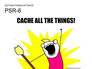 PSR-6
blog.tedivm.com/stash
CACHE ALL THE THINGS!
GETTING THINGS ON TRACK
 