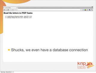 • Shucks, we even have a database connection



Saturday, December 3, 11
 