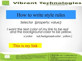 Selector {property: value;}
I want the text color of my link to be red
and the background color to be yellow.
How to write style rules
a{color: red;background-color: yellow;}
This is my link
 