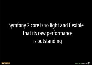 Symfony 2 core is so light and ﬂexible
      that its raw performance
            is outstanding
 