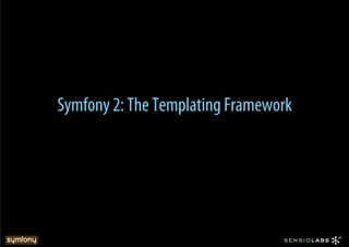 Symfony 2: The Templating Framework
 