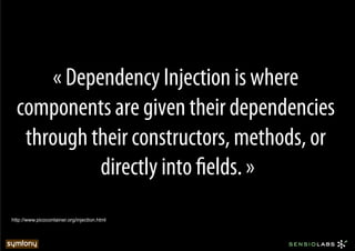 « Dependency Injection is where
  components are given their dependencies
   through their constructors, methods, or
            directly into ﬁelds. »
http://www.picocontainer.org/injection.html
 