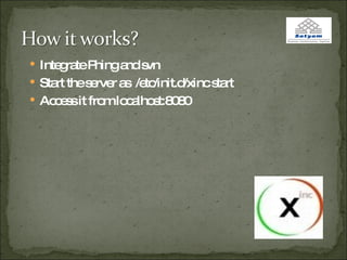 Integrate Phing and svn Start the server as  /etc/init.d/xinc start Access it from localhost:8080 