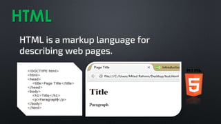 HTML is a markup language for
describing web pages.
HTML
 