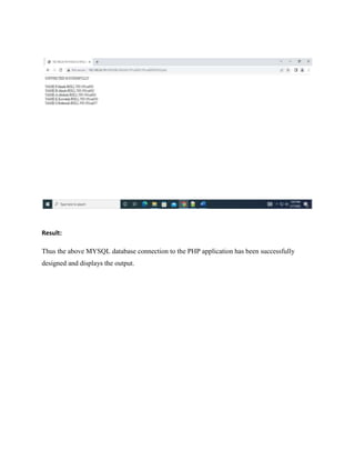 Result:
Thus the above MYSQL database connection to the PHP application has been successfully
designed and displays the output.
 