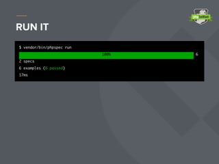 RUN IT
$ vendor/bin/phpspec run
100% 6
2 specs
6 examples (6 passed)
17ms
 
