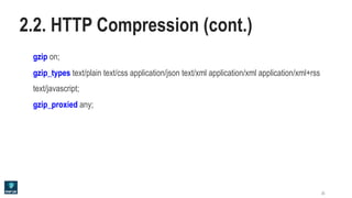 2.2. HTTP Compression (cont.)
gzip on;
gzip_types text/plain text/css application/json text/xml application/xml application/xml+rss
text/javascript;
gzip_proxied any;
26
 