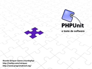 Ricardo Striquer Soares (ricardophp) http://twitter.com/rstriquer  http://www.programabrasil.org/ e teste de software 