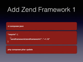 Add Zend Framework 1 
vi composer.json 
"require": {! 
...! 
"zendframework/zendframework1": "~1.12"! 
} 
php composer.phar update 
 