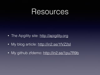 Resources 
• The Apgility site: http://apigility.org 
• My blog article: http://in2.se/1fVZ2sI 
• My github zfdemo: http://in2.se/1pu7R9b 
 