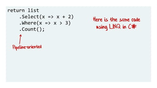 return list
.Select(x => x + 2)
.Where(x => x > 3)
.Count();
Here is the same code
using LINQ in C#
 