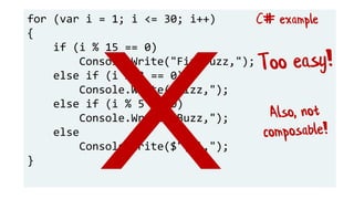 for (var i = 1; i <= 30; i++)
{
if (i % 15 == 0)
Console.Write("FizzBuzz,");
else if (i % 3 == 0)
Console.Write("Fizz,");
else if (i % 5 == 0)
Console.Write("Buzz,");
else
Console.Write($"{i},");
}
C# example
 