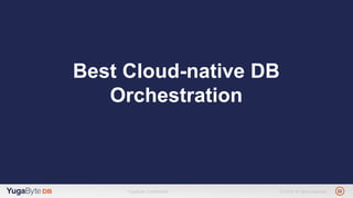 22YugaByte Confidential © 2018 All rights reserved.
Best Cloud-native DB
Orchestration
 