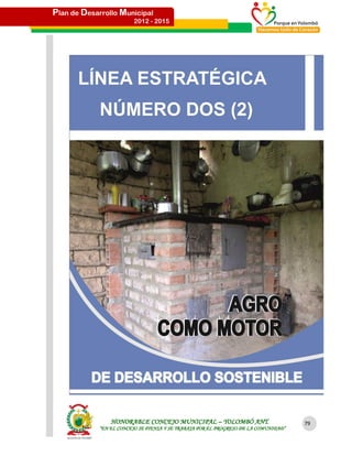 Plan de Desarrollo Municipal
                         2012 - 2015




                 HONORABLE CONCEJO MUNICIPAL – YOLOMBÓ ANT.                           79
             “EN EL CONCEJO SE PIENSA Y SE TRABAJA POR EL PROGRESO DE LA COMUNIDAD”
 
