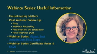 ®
2 | 10/18/2019 © Copyright 2006-2019 Inflectra Corporation
Webinar Series: Useful Information
• Housekeeping Matters
• Post Webinar Follow-Up:
• Blog
• Webinar Recording
• Presentation On Slideshare
• Post-Webinar Quiz
• Webinar Series: Planet Test
Automation: First Steps
• Webinar Series Certificate Rules &
FAQs
 