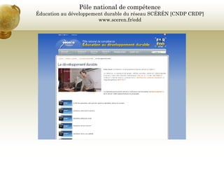 Pôle national de compétence
Éducation au développement durable du réseau SCÉRÉN [CNDP CRDP]
                        www.sceren.fr/edd
 