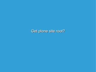 Get plone site root?Get plone site root?
 