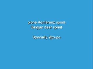 plone Konferenz sprint
Belgian beer sprint
Specially @zupo
plone Konferenz sprint
Belgian beer sprint
Specially @zupo
 