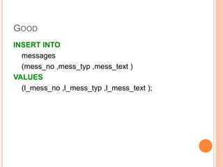 GOOD
INSERT INTO
messages
(mess_no ,mess_typ ,mess_text )
VALUES
(l_mess_no ,l_mess_typ ,l_mess_text );
 
