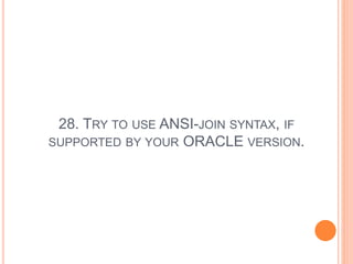 28. TRY TO USE ANSI-JOIN SYNTAX, IF
SUPPORTED BY YOUR ORACLE VERSION.
 