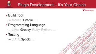 #jenkinsconf
Plugin Development – It‘s Your Choice
• Build Tool
– Maven, Gradle, …
• Programming Language
– Java, Groovy, Ruby, Python, …
• Testing
– JUnit, Spock, …
 