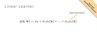 Linear Learner
basis functions
basis functions can be nonlinear
Supervised
Classification,Regression
 