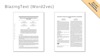 BlazingText (Word2vec)
BlazingText: Scaling and Accelerating Word2Vec using Multiple
GPUs
Saurabh Gupta
Amazon Web Services
gsaur@amazon.com
Vineet Khare
Amazon Web Services
vkhare@amazon.com
ABSTRACT
Word2Vec is a popular algorithm used for generating dense vector
representations of words in large corpora using unsupervised learn-
ing. The resulting vectors have been shown to capture semantic
relationships between the corresponding words and are used ex-
tensively for many downstream natural language processing (NLP)
tasks like sentiment analysis, named entity recognition and machine
translation. Most open-source implementations of the algorithm
have been parallelized for multi-core CPU architectures including
the original C implementation by Mikolov et al. [1] and FastText
[2] by Facebook. A few other implementations have attempted to
leverage GPU parallelization but at the cost of accuracy and scal-
ability. In this work, we present BlazingText, a highly optimized
implementation of word2vec in CUDA, that can leverage multiple
GPUs for training. BlazingText can achieve a training speed of up to
43M words/sec on 8 GPUs, which is a 9x speedup over 8-threaded
CPU implementations, with minimal eect on the quality of the
embeddings.
CCS CONCEPTS
• Computing methodologies → Neural networks; Natural
language processing;
KEYWORDS
Word embeddings, Word2Vec, Natural Language Processing, Ma-
chine Learning, CUDA, GPU
ACM Reference format:
Saurabh Gupta and Vineet Khare. 2017. BlazingText: Scaling and Accelerat-
ing Word2Vec using Multiple GPUs. In Proceedings of MLHPC’17: Machine
Learning in HPC Environments, Denver, CO, USA, November 12–17, 2017,
5 pages.
https://doi.org/10.1145/3146347.3146354
1 INTRODUCTION
Word2Vec aims to represent each word as a vector in a low-dimensional
embedding space such that the geometry of resulting vectors cap-
tures word semantic similarity through the cosine similarity of cor-
responding vectors as well as more complex relationships through
vector subtractions, such as vec(“King”) - vec(“Queen”) + vec(“Woman”)
MLHPC’17: Machine Learning in HPC Environments, November 12–17, 2017, Denver, CO,
USA
© 2017 Copyright held by the owner/author(s).
ACM ISBN 978-1-4503-5137-9/17/11.
https://doi.org/10.1145/3146347.3146354
⇡ vec(“Man”). This idea has enabled many Natural Language Pro-
cessing (NLP) algorithms to achieve better performance [3, 4].
The optimization in word2vec is done using Stochastic Gradient
Descent (SGD), which solves the problem iteratively; at each step,
it picks a pair of words: an input word and a target word either
from its window or a random negative sample. It then computes the
gradients of the objective function with respect to the two chosen
words, and updates the word representations of the two words
based on the gradient values. The algorithm then proceeds to the
next iteration with a dierent word pair being chosen.
One of the main issues with SGD is that it is inherently sequential;
since there is a dependency between the update from one iteration
and the computation in the next iteration (they may happen to touch
the same word representations), each iteration must potentially wait
for the update from the previous iteration to complete. This does
not allow us to use the parallel resources of the hardware.
However, to solve the above issue, word2vec uses Hogwild [5],
a scheme where dierent threads process dierent word pairs in
parallel and ignore any conicts that may arise in the model up-
date phases. In theory, this can reduce the rate of convergence of
algorithm as compared to a sequential run. However, the Hogwild
approach has been shown to work well in the case updates across
threads are unlikely to be to the same word; and indeed for large
vocabulary sizes, conicts are relatively rare and convergence is
not typically aected.
The success of Hogwild approach for Word2Vec in case of multi-
core architectures makes this algorithm a good candidate for ex-
ploiting GPU, which provides orders of magnitude more parallelism
than a CPU. In this paper, we propose an ecient parallelization
technique for accelerating word2vec using GPUs.
GPU acceleration using deep learning frameworks is not a good
choice for accelerating word2vec [6]. These frameworks are often
suitable for “deep networks” where the computation is dominated
by heavy operations like convolutions and large matrix multiplica-
tions. On the other hand, word2vec is a relatively shallow network,
as each training step consists of an embedding lookup, gradient
computation and nally weight updates for the word pair under
consideration. The gradient computation and updates involve small
dot products and thus don’t benet from the use of cuDNN [7] or
cuBLAS [8] libraries.
The limitations of deep learning frameworks led us to explore
the CUDA C++ API. We design the training algorithm from scratch,
to utilize CUDA multi-threading capabilities optimally, without
hurting the output accuracy by over-exploiting GPU parallelism.
Finally, to scale out BlazingText to process text corpus at several
million words/sec, we demonstrate the possibility of using multiple
GPUs to perform data parallelism based training, which is one of the
main contributions of our work. We benchmark BlazingText against
2013-2017
Supervised
W
ord
Em
bedding
Efﬁcient Estimation of Word Representations in
Vector Space
Tomas Mikolov
Google Inc., Mountain View, CA
tmikolov@google.com
Kai Chen
Google Inc., Mountain View, CA
kaichen@google.com
Greg Corrado
Google Inc., Mountain View, CA
gcorrado@google.com
Jeffrey Dean
Google Inc., Mountain View, CA
jeff@google.com
Abstract
We propose two novel model architectures for computing continuous vector repre-
sentations of words from very large data sets. The quality of these representations
is measured in a word similarity task, and the results are compared to the previ-
ously best performing techniques based on different types of neural networks. We
observe large improvements in accuracy at much lower computational cost, i.e. it
takes less than a day to learn high quality word vectors from a 1.6 billion words
data set. Furthermore, we show that these vectors provide state-of-the-art perfor-
mance on our test set for measuring syntactic and semantic word similarities.
1 Introduction
Many current NLP systems and techniques treat words as atomic units - there is no notion of similar-
ity between words, as these are represented as indices in a vocabulary. This choice has several good
reasons - simplicity, robustness and the observation that simple models trained on huge amounts of
data outperform complex systems trained on less data. An example is the popular N-gram model
used for statistical language modeling - today, it is possible to train N-grams on virtually all available
data (trillions of words [3]).
However, the simple techniques are at their limits in many tasks. For example, the amount of
relevant in-domain data for automatic speech recognition is limited - the performance is usually
dominated by the size of high quality transcribed speech data (often just millions of words). In
machine translation, the existing corpora for many languages contain only a few billions of words
or less. Thus, there are situations where simple scaling up of the basic techniques will not result in
any signiﬁcant progress, and we have to focus on more advanced techniques.
With progress of machine learning techniques in recent years, it has become possible to train more
complex models on much larger data set, and they typically outperform the simple models. Probably
the most successful concept is to use distributed representations of words [10]. For example, neural
network based language models signiﬁcantly outperform N-gram models [1, 27, 17].
1.1 Goals of the Paper
The main goal of this paper is to introduce techniques that can be used for learning high-quality word
vectors from huge data sets with billions of words, and with millions of words in the vocabulary. As
far as we know, none of the previously proposed architectures has been successfully trained on more
1
arXiv:1301.3781v3[cs.CL]7Sep2013
 