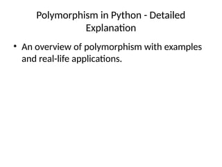 Polymorphism in Python - Detailed
Explanation
• An overview of polymorphism with examples
and real-life applications.
 