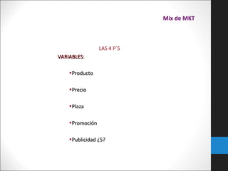 Mix de MKT
59

LAS 4 P´S
VARIABLES:
•Producto
•Precio
•Plaza
•Promoción
•Publicidad ¿5?

 