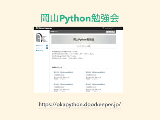 岡山Python勉強会
https://okapython.doorkeeper.jp/
 