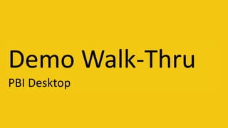 Demo Walk-Thru
PBI Desktop
 