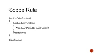 function OuterFunction()
{
function InnerFunction()
{
Write-Host "Printed by InnerFunction!"
}
InnerFunction
}
OuterFunction

 