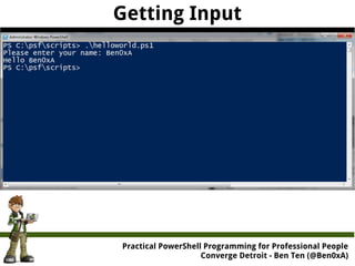 Practical PowerShell Programming for Professional People
Converge Detroit - Ben Ten (@Ben0xA)
Getting Input
 
