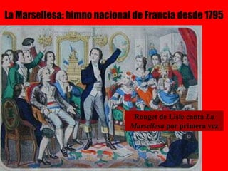 La Marsellesa: himno nacional de Francia desde 1795
Rouget de Lisle canta La
Marsellesa por primera vez
 