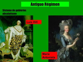 Antiguo Régimen
Sistema de gobierno:
absolutismo
Luis XVI
María
Antonieta
 