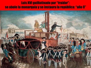 Luis XVI guillotinado por “traidor”:
se abole la monarquía y se instaura la república: “año 0”
 
