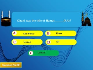 Ghani was the title of Hazrat (RA)?
1
B
1
D
1
C
1
A Abu Bakar Umar
Usman Ali
1
C Usman
 