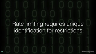 @adam_englander
Rate limiting requires unique
identiﬁcation for restrictions
 