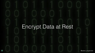 @adam_englander
Encrypt Data at Rest
 