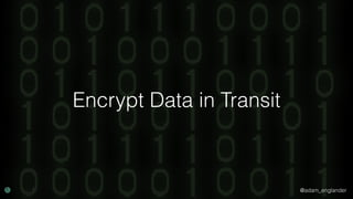 @adam_englander
Encrypt Data in Transit
 