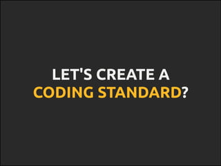 LET'S CREATE A
CODING STANDARD?
 