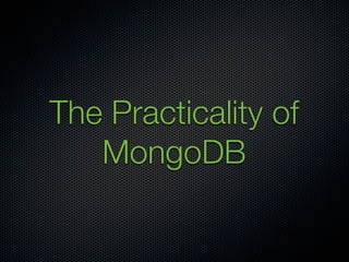 The Practicality of
   MongoDB
 