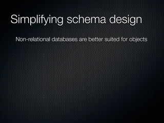 Simplifying schema design
Non-relational databases are better suited for objects
 