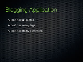 Blogging Application
 A post has an author
 A post has many tags
 A post has many comments
 