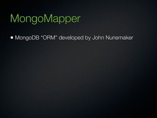 MongoMapper
• MongoDB “ORM” developed by John Nunemaker
 